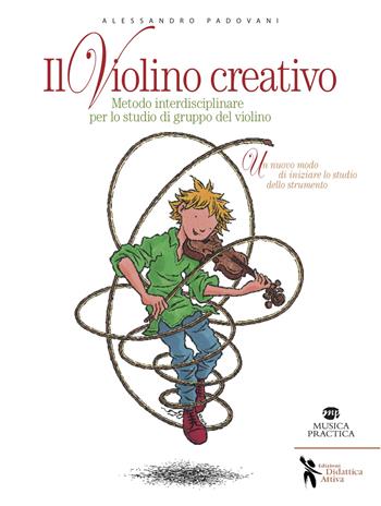 Il violino creativo. Metodo interdisciplinare per lo studio di gruppo del violino - Alessandro Padovani - Libro Didattica Attiva 2015, I musicolibri | Libraccio.it