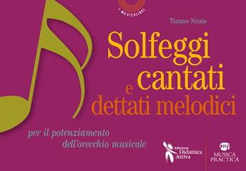 Solfeggi cantati e dettati melodici. Per il potenziamento dell'orecchio musicale - Tiziano Nizzia - Libro Didattica Attiva 2016, I musicolibri | Libraccio.it