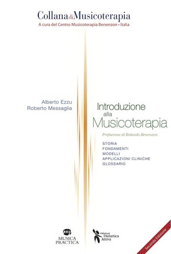 Introduzione alla musicoterapia. Storia, fondamenti, modelli, applicazioni cliniche, glossario - Alberto Ezzu, Roberto Messaglia - Libro Didattica Attiva 2017, Musicoterapia | Libraccio.it
