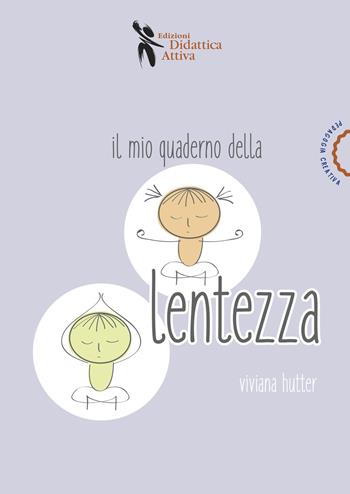 Il mio quaderno della lentezza - Viviana Hutter - Libro Didattica Attiva 2018, Pedagogia creativa | Libraccio.it