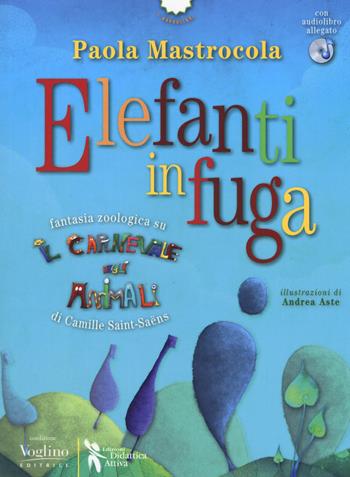 Elefanti in fuga. Fantasia zoologica su «Il Carnevale degli animali» di Camille Saint-Saëns. Con CD-Audio - Paola Mastrocola - Libro Didattica Attiva 2018, I narrolibri | Libraccio.it