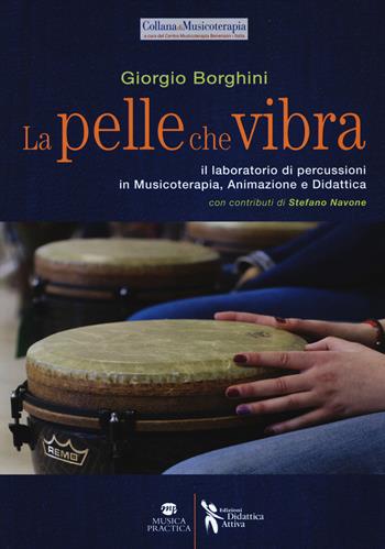 La pelle che vibra. Il laboratorio di percussioni in musicoterapia, animazione e didattica - Giorgio Borghini - Libro Didattica Attiva 2019, Musicoterapia | Libraccio.it