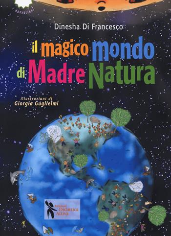 Il magico mondo di madre natura. Ediz. a colori - Dinesha Di Francesco - Libro Didattica Attiva 2019, I narrolibri | Libraccio.it