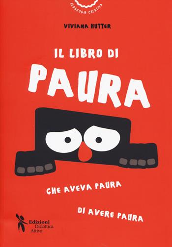 Il libro di paura che aveva paura di avere paura - Viviana Hutter - Libro Didattica Attiva 2019, Pedagogia creativa | Libraccio.it