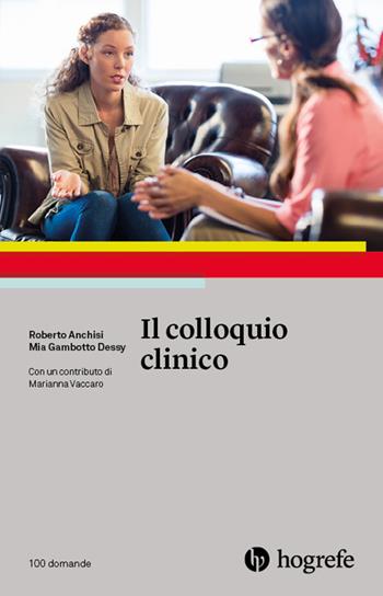 Il colloquio clinico - Roberto Anchisi, Mia Gambotto Dessy - Libro Hogrefe 2017, 100 domande | Libraccio.it