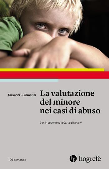 La valutazione del minore nei casi di abuso - G. Battista Camerini - Libro Hogrefe 2018, 100 domande | Libraccio.it