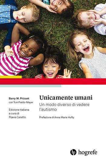 Unicamente umani. Un modo diverso di vedere l'autismo - Barry M. Prizant, Tom Fields-Meyer - Libro Hogrefe 2019 | Libraccio.it