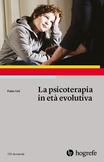 La psicoterapia in età evolutiva - Fabio Celi - Libro Hogrefe 2018, 100 domande | Libraccio.it