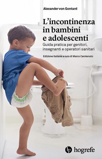 L' incontinenza in bambini e adolescenti. Guida pratica per genitori, insegnanti e operatori sanitari - Alexander von Gontard - Libro Hogrefe 2021 | Libraccio.it