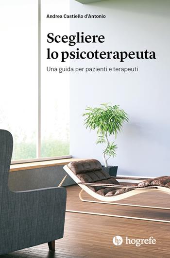 Scegliere lo psicoterapeuta. Una guida per pazienti e terapeuti - Andrea Castiello D'Antonio - Libro Hogrefe 2022 | Libraccio.it