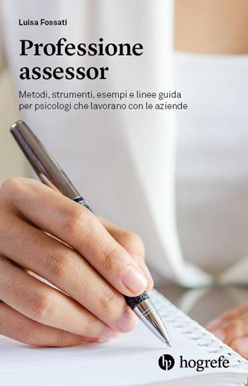 Professione assessor. Metodi, strumenti, esempi e linee guida per psicologi che lavorano con le aziende - Luisa Fossati - Libro Hogrefe 2022 | Libraccio.it