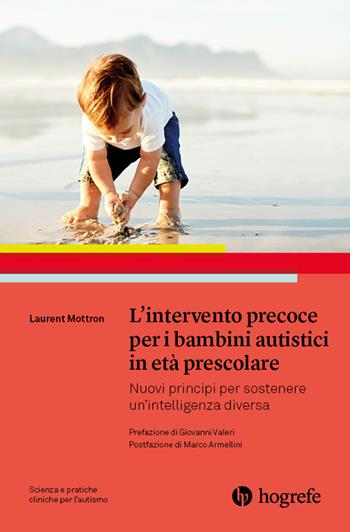 L'intervento precoce per i bambini autistici in età prescolare. Nuovi principi per sostenere un'intelligenza diversa - Laurent Mottron - Libro Hogrefe 2023, Scienza e pratiche cliniche per l'autismo | Libraccio.it