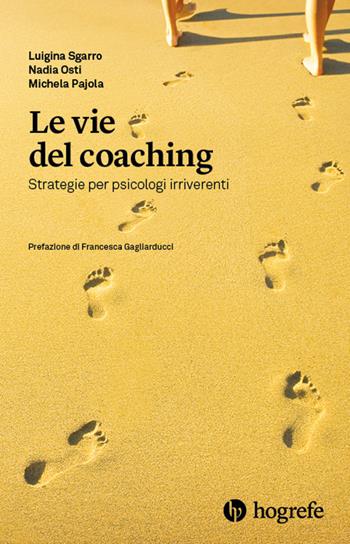 Le vie del coaching. Strategie per psicologi irriverenti - Luigina Sgarro, Nadia Osti, Michela Pajola - Libro Hogrefe 2023 | Libraccio.it