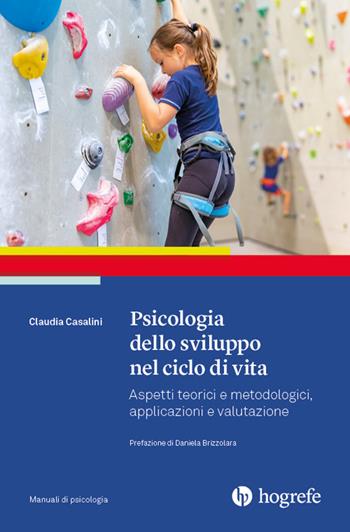 Psicologia dello sviluppo nel ciclo di vita. Aspetti teorici e metodologici, applicazioni e valutazione - Claudia Casalini - Libro Hogrefe 2023, Manuali di psicologia | Libraccio.it