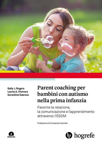 Parent coaching per bambini con autismo nella prima infanzia. Favorire la relazione, la comunicazione e l'apprendimento attraverso l'ESDM. Con Contenuto digitale per download - Sally J. Rogers, A. Laurie Vismara, Geraldine Dawson - Libro Hogrefe 2024 | Libraccio.it