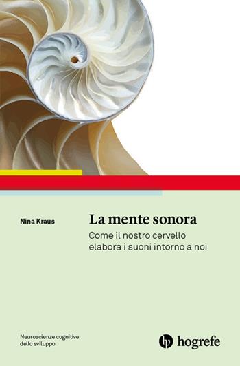 La mente sonora. Come il nostro cervello elabora i suoni intorno a noi - Nina Kraus - Libro Hogrefe 2024, Neuroscienze cognitive dello sviluppo | Libraccio.it