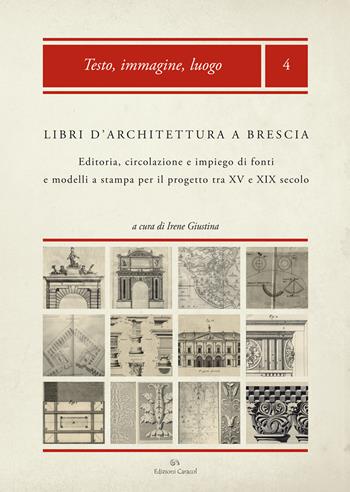 Libri d'architettura a Brescia. Editoria, circolazione e impiego di fonti e modelli a stampa per il progetto tra XV e XIX secolo. Con CD-ROM  - Libro Edizioni Caracol 2015, Testo, immagine, luogo XVI-XVIII secolo | Libraccio.it