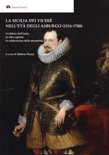 La Sicilia dei Viceré nell'età degli Asburgo (1516-1700). La difesa dell'isola, le città capitali, la celebrazione della monarchia  - Libro Edizioni Caracol 2016, Frammenti di storia e architettura | Libraccio.it