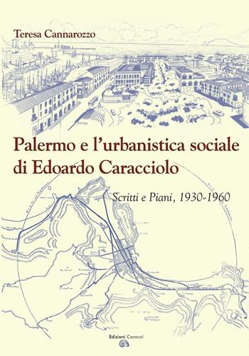 Palermo e l'urbanistica sociale di Edoardo Caracciolo. Scritti e piani, 1930-1960 - Teresa Cannarozzo - Libro Edizioni Caracol 2016 | Libraccio.it