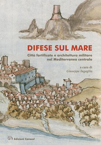 Difese sul mare. Città fortificate e architettura militare nel Mediterraneo centrale. Ediz. bilingue  - Libro Edizioni Caracol 2016 | Libraccio.it