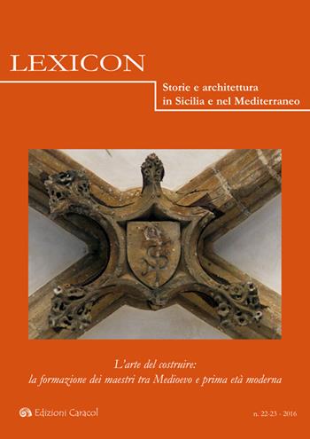 Lexicon. Storie e architettura in Sicilia e nel Mediterraneo (2016). Ediz. multilingue. Vol. 22-23: L'arte del costruire: la formazione dei maestri tra Medioevo e prima età moderna  - Libro Edizioni Caracol 2016 | Libraccio.it