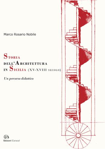 Storia dell'architettura in Sicilia (XV-XVIII secolo). Un percorso didattico - Marco Rosario Nobile - Libro Edizioni Caracol 2017 | Libraccio.it