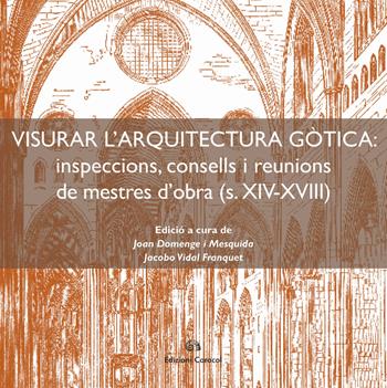 Visurar l'arquitectura gòtica. Inspeccions, consells i reunions de mestres d’obra (s. XIV-XVIII)  - Libro Edizioni Caracol 2018 | Libraccio.it