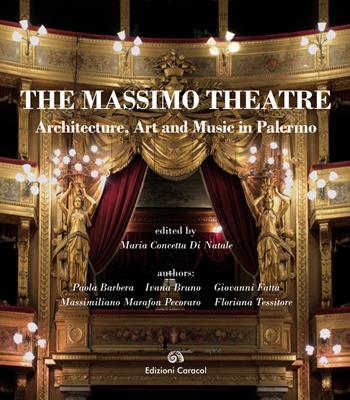 The Massimo Theatre. Architecture, art and music in Palermo - Paola Barbera, Ivana Bruno, Giovanni Fatta - Libro Edizioni Caracol 2018 | Libraccio.it
