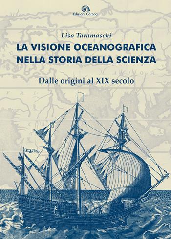 La visione oceanografica nella storia della scienza. Dalle origini al XIX secolo - Lisa Taramaschi - Libro Edizioni Caracol 2018 | Libraccio.it