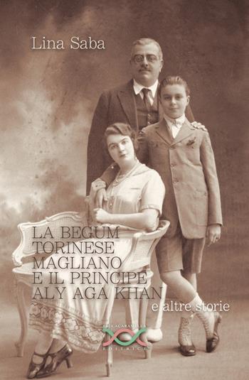 La Begum Torinese Magliano e il Principe Aly Aga Khan e altre storie - Lina Saba - Libro Paola Caramella Editrice 2016 | Libraccio.it