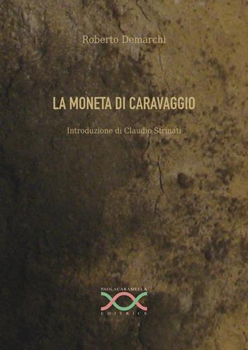 La moneta di Caravaggio - Roberto Demarchi - Libro Paola Caramella Editrice 2018 | Libraccio.it