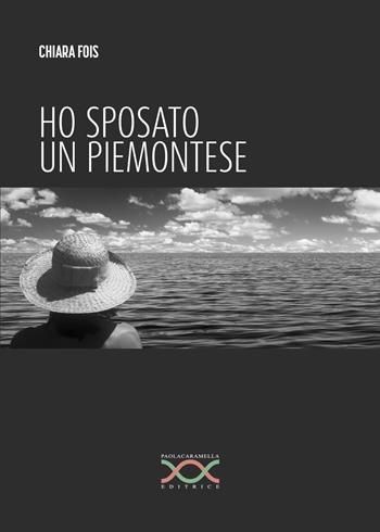 Ho sposato un piemontese - Chiara Fois - Libro Paola Caramella Editrice 2021 | Libraccio.it