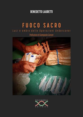 Fuoco sacro. Luci e ombre delle operazioni undercover - Benedetto Lauretti - Libro Paola Caramella Editrice 2022 | Libraccio.it