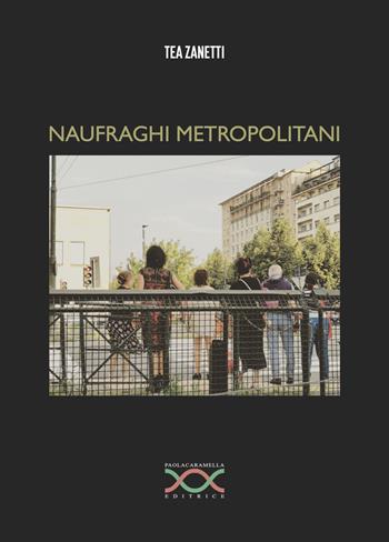 Naufraghi metropolitani - Tea Zanetti - Libro Paola Caramella Editrice 2023 | Libraccio.it