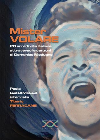 Mister Volare. 20 anni di vita italiana attraverso le canzoni di Domenico Modugno  - Libro Paola Caramella Editrice 2023 | Libraccio.it
