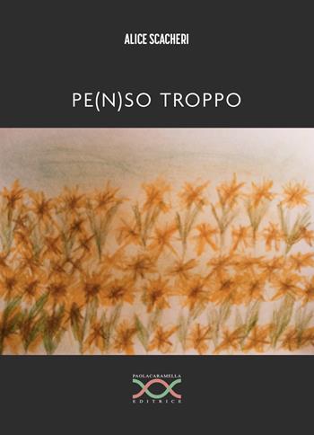 Pen(s)o troppo - Alice Scacheri - Libro Paola Caramella Editrice 2023 | Libraccio.it