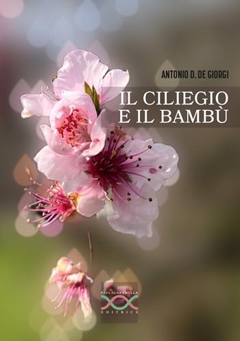 Il ciliegio e il bambù - Antonio Daniele De Giorgi - Libro Paola Caramella Editrice 2024 | Libraccio.it