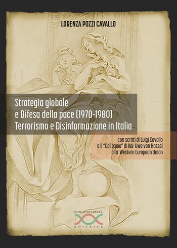 Strategia globale e difesa della pace (1970-1980). Terrorismo e disinformazione in Italia - Lorenza Pozzi Cavallo - Libro Paola Caramella Editrice 2024 | Libraccio.it
