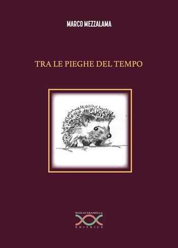 Tra le pieghe del tempo - Marco Mezzalama - Libro Paola Caramella Editrice 2025 | Libraccio.it