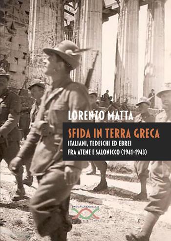 Sfida in terra greca. Italiani, tedeschi ed ebrei fra Atene e Salonicco (1941-1943) - Lorenzo Matta - Libro Paola Caramella Editrice 2025 | Libraccio.it