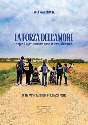 La forza dell'amore. Viaggio di ragazzi straordinari oltre le barriere della disabilità  - Libro Paola Caramella Editrice 2025 | Libraccio.it