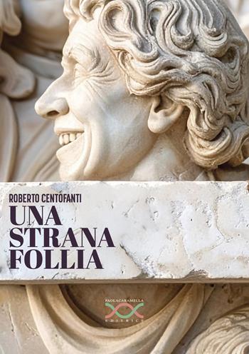 Una strana follia - Roberto Centofanti - Libro Paola Caramella Editrice 2025 | Libraccio.it