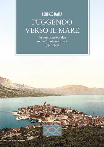 Fuggendo verso il mare. La questione ebraica nella Croazia occupata (1941-1943) - Lorenzo Matta - Libro Paola Caramella Editrice 2026 | Libraccio.it