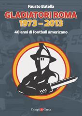Gladiatori Roma 1973-2013. 40 anni di football americano