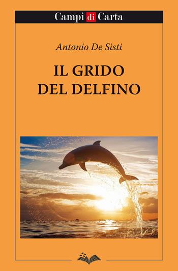 Il grido del delfino - Antonio De Sisti - Libro Campi di Carta 2018 | Libraccio.it