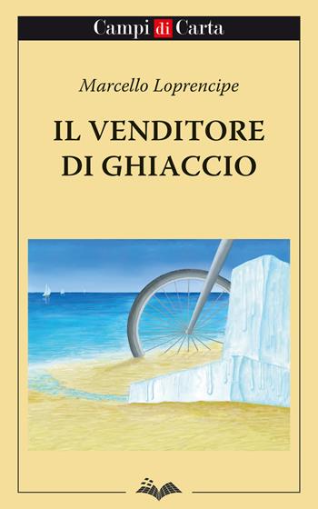 Il venditore di ghiaccio - Marcello Loprencipe - Libro Campi di Carta 2019 | Libraccio.it