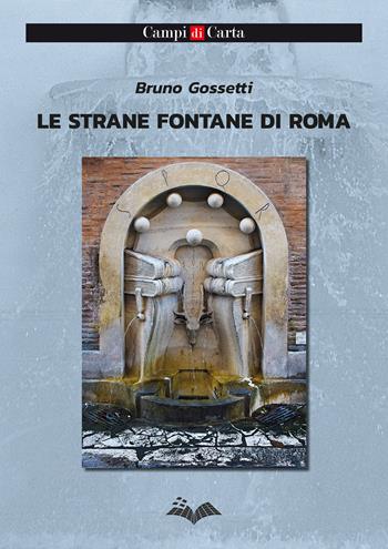 Le strane fontane di Roma - Bruno Gossetti - Libro Campi di Carta 2022 | Libraccio.it