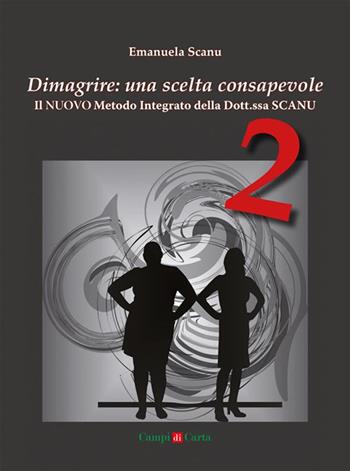 Dimagrire: una scelta consapevole 2. Il nuovo metodo integrato della Dott.ssa Scanu - Emanuela Scanu - Libro Campi di Carta 2023 | Libraccio.it