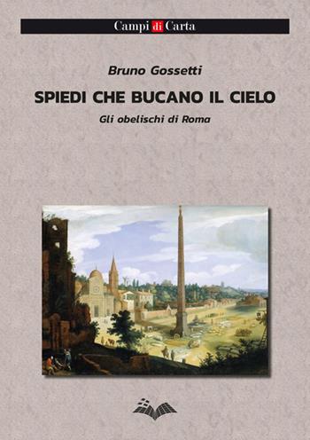 Spiedi che bucano il cielo. Gli obelischi di Roma - Bruno Gossetti - Libro Campi di Carta 2024 | Libraccio.it