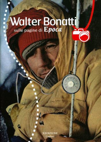 Walter Bonatti sulle pagine di Epoca. Con DVD  - Libro Xedizioni 2016 | Libraccio.it